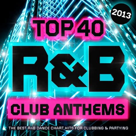 Play Top 40 Randb Club Anthems 2013 The Best Rnb Dance Chart Hits For
