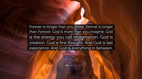 Neale Donald Walsch Quote Forever Is Longer Than You Know Eternal Is
