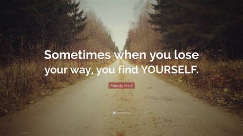 Mandy Hale Quote Sometimes When You Lose Your Way You Find Yourself