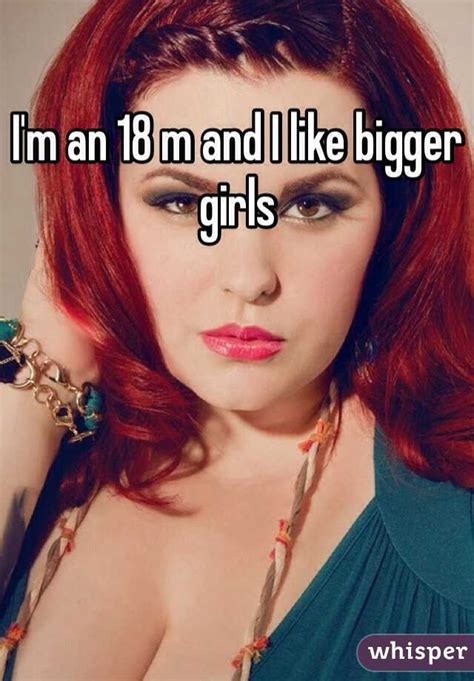 Im An 18 M And I Like Bigger Girls