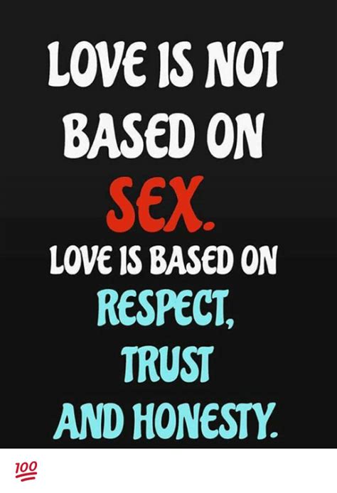love is not based on sex love is based on respect trust and honesty 💯