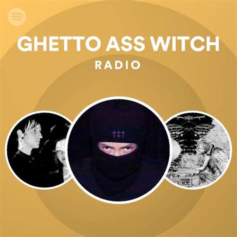 ghetto ass witch radio playlist by spotify spotify