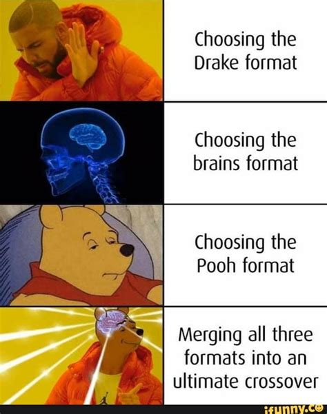 Choosing The Drake Format Choosing The Brains Format Choosing The Pooh