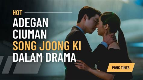Adegan Ciuman Song Joong Ki Dengan 6 Aktris Cantik Youtube