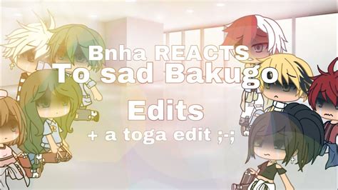 Bnha Reacts To Sad Bakugo Edits A Toga Edit Youtube