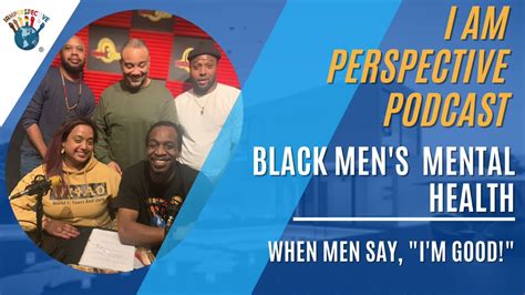 I Am Perspective Podcast Black Mens Mental Health “im Good” Youtube