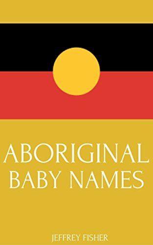 Aboriginal Baby Names Australian Aboriginal Names For Girls And Boys By Jeffrey Fisher Goodreads
