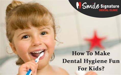 How To Make Dental Hygiene Fun For Kids Smile Signature