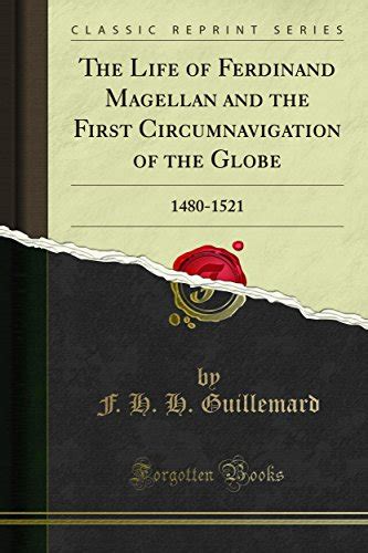 The Life Of Ferdinand Magellan And The First Circumnavigation Of The Globe 1480 1521 By F H H