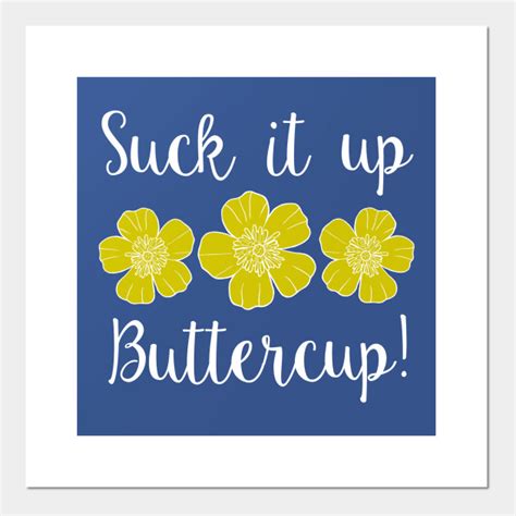 Suck It Up Buttercup Buttercup Posters And Art Prints Teepublic