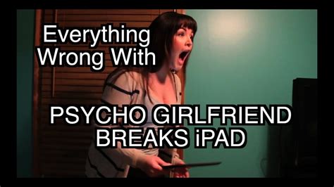 Everything Wrong With Psycho Girlfriend Breaks Ipad Youtube