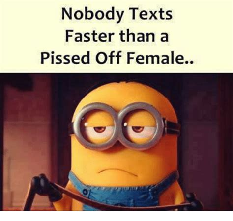 Nobody Texts Faster Than A Pissed Off Female Meme On Meme