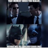 THAT MOMENT WHEN YOU REALIZE BATMAN WAS HIS OWN BODYGUARD ONCE Via