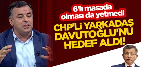CHP li Barış Yarkadaş Ahmet Davutoğlu nu hedef aldı 6 lı masada