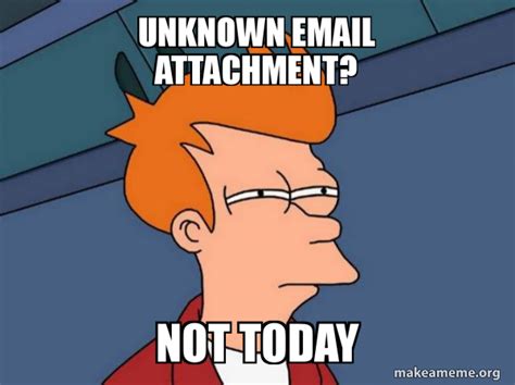 Unknown Email Attachment Not Today Futurama Fry Make A Meme