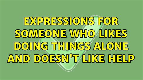 Expressions For Someone Who Likes Doing Things Alone And Doesnt Like