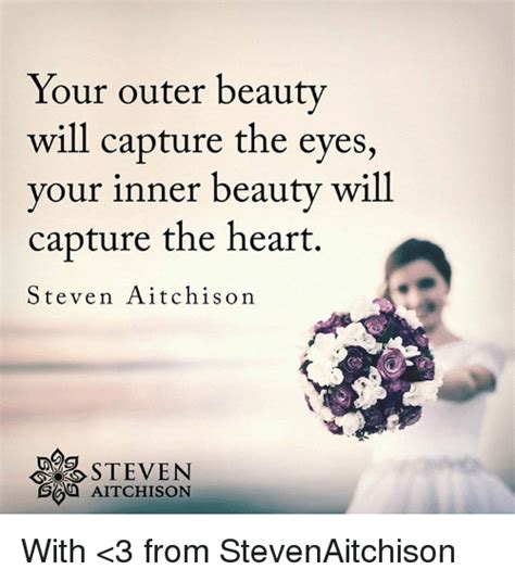 Your Outer Beauty Will Capture The Eyes Your Inner Beauty Will Capture