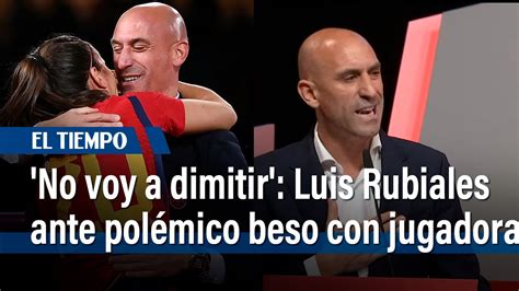 No Voy A Dimitir Luis Rubiales Ante Pol Mica Por Beso A Jenni