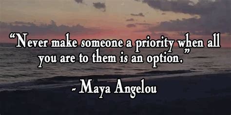 Maya Angelou Quote Never Make Someone A Priority Maya Angelou