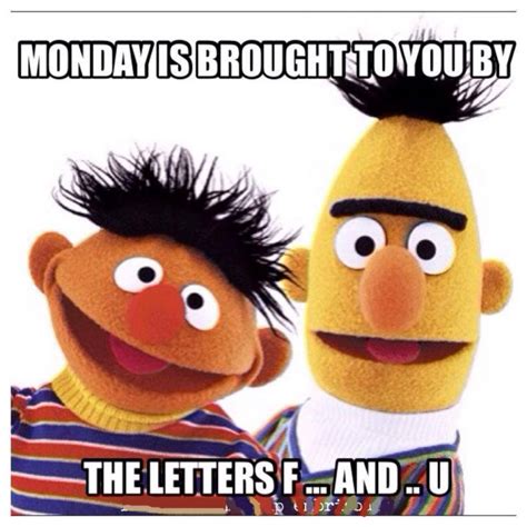 Monday Is Brought To You By The Letters F And U Monday Monday Memes