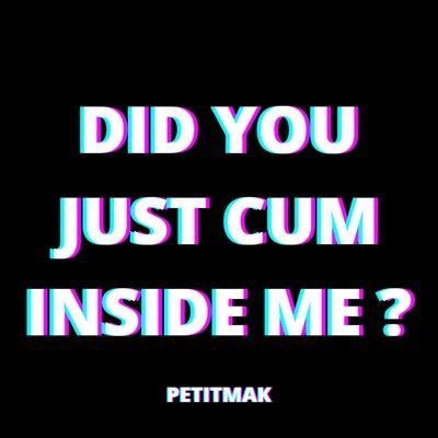Did You Just Cum Inside Me Petitmak Shazam