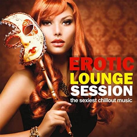 play erotic lounge session the sexiest chillout session by various artists on amazon music