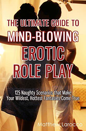 The Ultimate Guide To Mind Blowing Erotic Role Play 125 Naughty