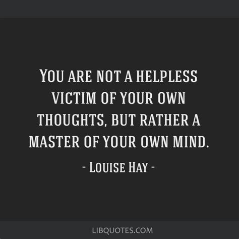 You Are Not A Helpless Victim Of Your Own Thoughts But