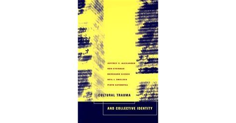 Cultural Trauma And Collective Identity By Jeffrey C Alexander