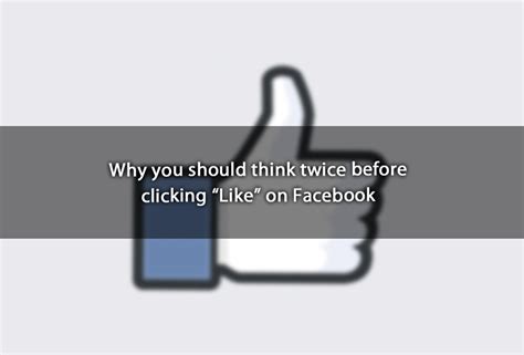 Why You Should Think Twice Before Clicking “like” On Facebook
