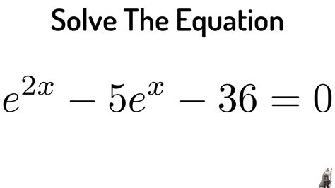 46 solve the exponential equation e 2x 5e x 36 0 exponential equation in quadratic