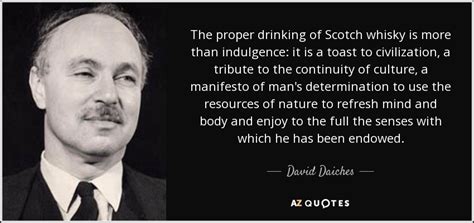 23 most famous whiskey quotes. David Daiches quote: The proper drinking of Scotch whisky ...