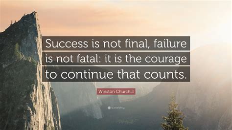 Winston Churchill Quote “success Is Not Final Failure Is Not Fatal It Is The Courage To