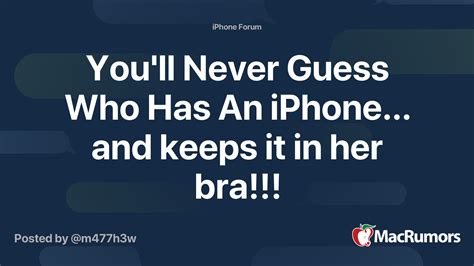 Youll Never Guess Who Has An Iphone And Keeps It In Her Bra Macrumors Forums
