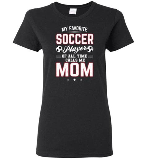 My Favorite Soccer Player Of All Time Calls Me Mom Soccer T Shirt Call My Mom Graphic Tee