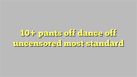 10 Pants Off Dance Off Uncensored Most Standard Công Lý And Pháp Luật