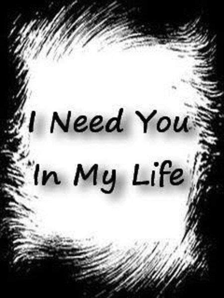 I Need You In My Life Quotes Quotesgram Life Quotes Needing You
