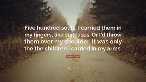 Markus Zusak Quote Five Hundred Souls I Carried Them In My Fingers