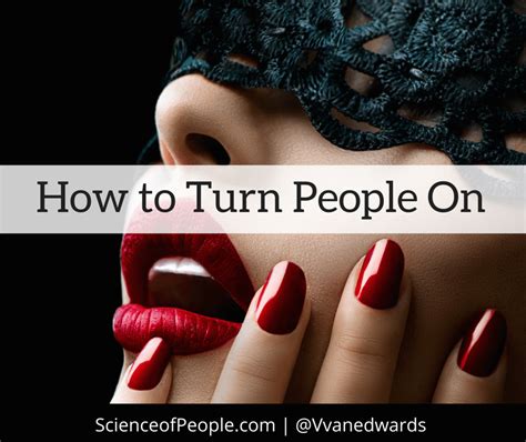 How To Turn People On Science Of People