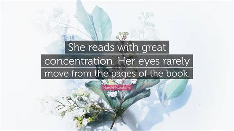 Haruki Murakami Quote “she Reads With Great Concentration Her Eyes