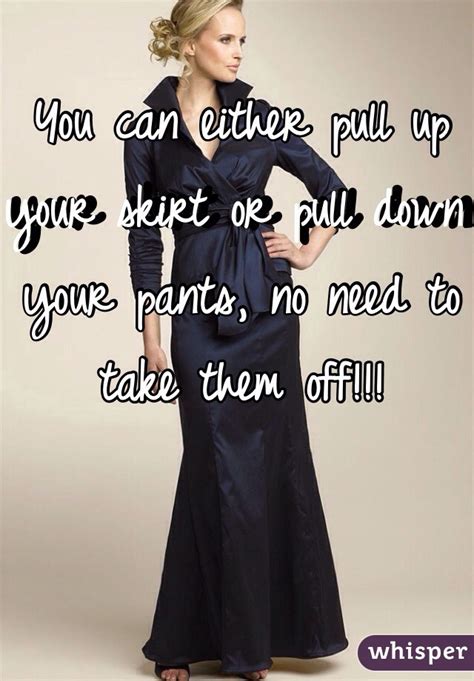 You Can Either Pull Up Your Skirt Or Pull Down Your Pants No Need To Take Them Off