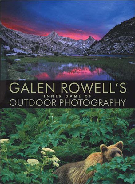 Galen Rowells Inner Game Of Outdoor Photography By Galen Rowell Galen