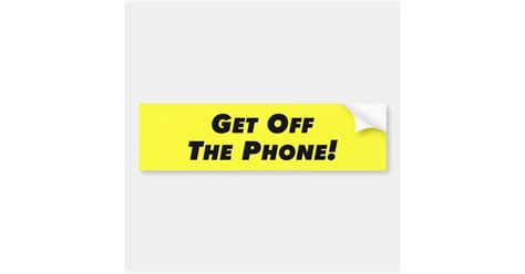 Whether it's catching up with friends or contacting family members, phones are important. Get Off The Phone Bumper Sticker | Zazzle.co.uk