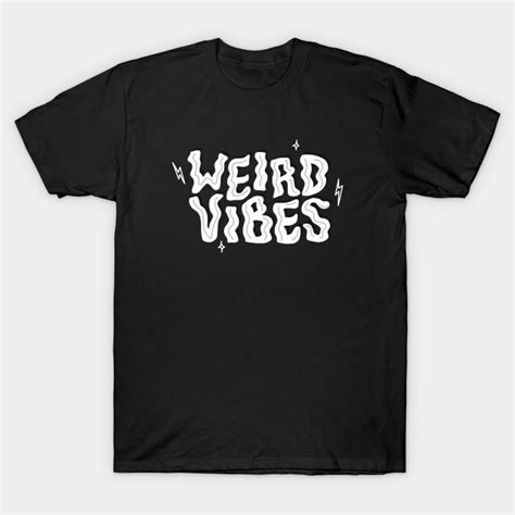 Weird Vibes Only Weird T Shirt Teepublic