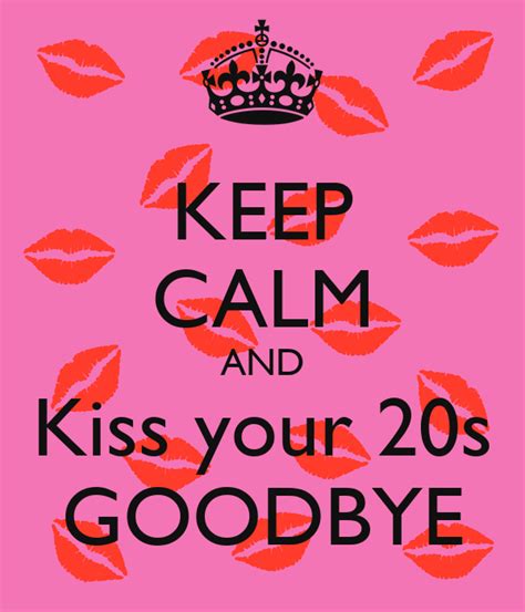 Keep Calm And Kiss Your 20s Goodbye Poster Anichakaryan Keep Calm O