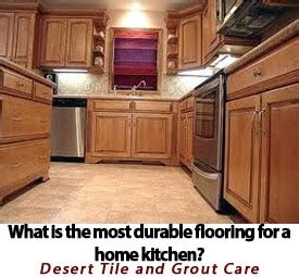 What Is The Most Durable Flooring For A Home Kitchen Tile And Grout