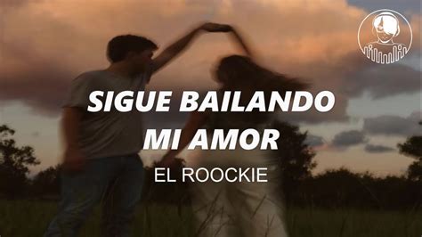 Sigue Bailando Mi Amor El Roockie Letralyrics Youtube