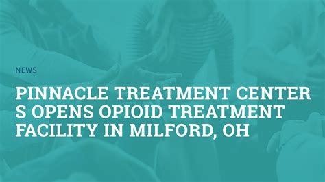 New Opioid Treatment Facility Milford Oh Pinnacle Treatment