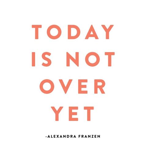 Today Is Not Over Yet  612×612 Corny Quotes Simple Life Quotes