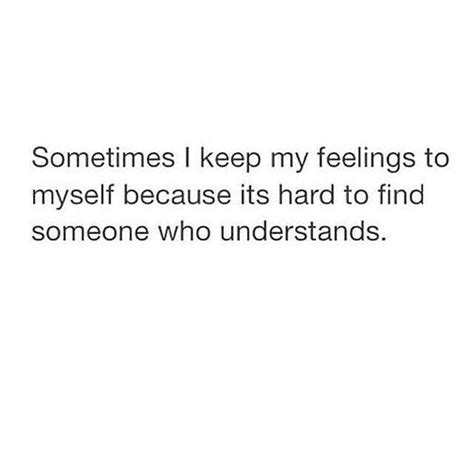 Sometimes I Keep My Feelings To Myself Because Its Hard To Find Someone